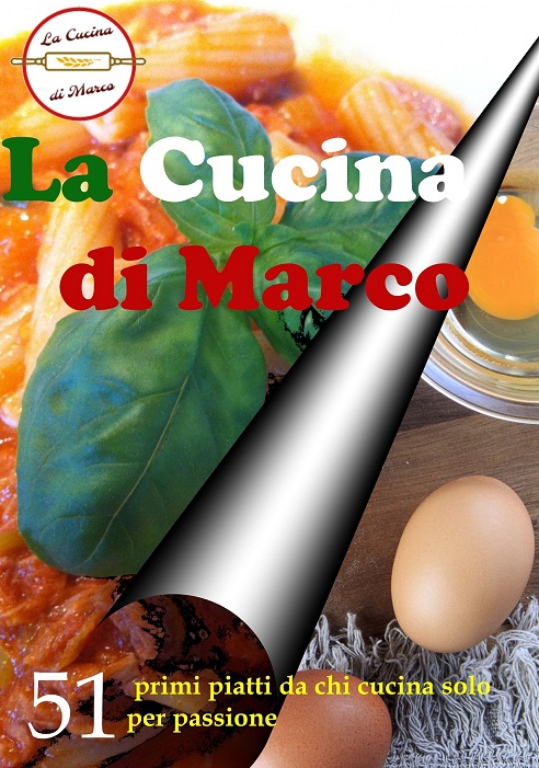La Cucina di Marco - 51 Primi piatti da chi cucina per passione
